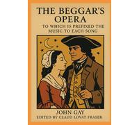 The Beggar's Opera; To Which Is Prefixed the Music to Each Song