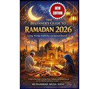 The Begginers Guide to Ramadan 2026: A Step-by-Step Guide to Fasting, Prayer, Traditions, and Spiritual Renewal for New Muslims and Curious Learners