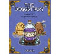 The Beggstiary: Egg Bestiary Coloring Book to Relax and Unwind | A Calming and Stress-Relieving Hobby with Magical Eggs and Incredible Lore: Eggs Cozy Coloring Book