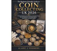 The Beginner-Friendly Guide to Coin Collecting UK 2026: A Practical Handbook for Coin Collectors Learning British Coinage, Rare Coin Identification, Coin Grading, Valuation, Authentication, and