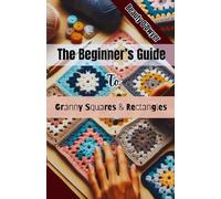The Beginner Guide to Granny Squares and Rectangles