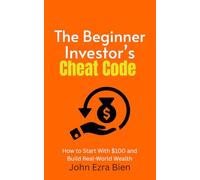The Beginner Investor’s Cheat Code: How to Start With $100 and Build Real-World Wealth