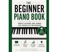 The Beginner Piano Book: Simple lessons and songs for absolute beginners
