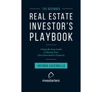 The Beginner Real Estate Investor Playbook: A Step-by-Step Guide to Buying Your First Investment Property