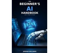The Beginner’s AI Handbook: A Non-Technical Guide to Using AI in Everyday Life (The Foundational AI Series)