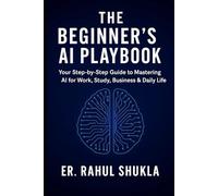 THE BEGINNER’S AI PLAYBOOK: Your Step-by-Step Guide to Mastering AI for Work, Study, Business & Daily Life