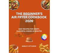 The Beginner’s Air Fryer Cookbook 2026: Easy Recipes for Crispy, Flavorful Dishes in Minutes