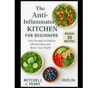 The Beginner’s Anti-Inflammatory Cookbook: Simple Recipes and Smart Food Choices to Boost Energy, Reduce Bloating, and Feel Amazing Every Day