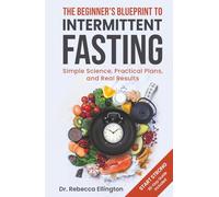 The Beginner’s Blueprint to Intermittent Fasting: Simple Science, Practical Plans, and Real Results