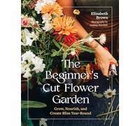 The Beginner’s Cut Flower Garden – Grow, Nourish, and Create Bliss Year‑Round – Workman Calendars