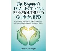 The beginner’s dialectical behavior therapy guide for BPD: Practical Skills and Strategies to Manage Emotions, Build Healthy Relationships, and Find Lasting Stability