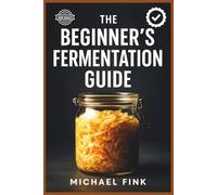 The Beginner’s Fermentation Guide