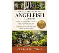 THE BEGINNER’S GUIDE TO ANGELFISH: A Complete Step-by-Step Handbook for Beginners on Angelfish Care, Tank Setup, Feeding, Health, Breeding, Common ... Freshwater Angelfish with Confidence