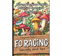 The Beginner’s Guide to Autumn Foraging: Finding Wild Food Safely and Confidently