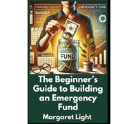 The Beginner’s Guide to Building an Emergency Fund.: Learn simple steps to save money, protect your future, and gain lasting peace of mind.
