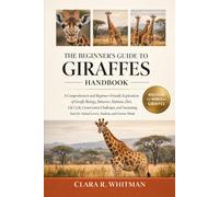 THE BEGINNER’S GUIDE TO GIRAFFES: A Comprehensive and Beginner-Friendly Exploration of Giraffe Biology, Behavior, Habitats, Diet, Life Cycle, ... Animal Lovers, Students, and Curious Minds
