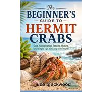 The Beginner’s Guide to Hermit Crabs: Care, Habitat Setup, Feeding, Molting, and Simple Tips for Long-Term Health