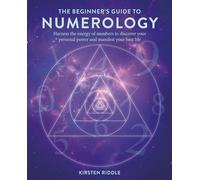 The Beginner’s Guide to Numerology: Harness the energy of numbers to discover your personal power and manifest your best life