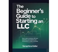 The Beginner’s Guide to Starting an LLC: How to Start a Business with Zero Experience and Maximize Your Tax Benefits in Today’s Economy (Lead Like You Mean It)