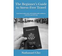 The Beginner’s Guide to Stress-Free Travel: Learn how to plan, pack, and navigate with confidence, even if it’s your first trip