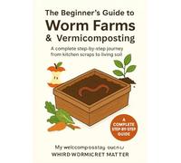 The Beginner’s Guide to Worm Farms & Vermicomposting: How to Start, Care for, and Grow Your Own Worm Farm for Composting, Gardening, and Sustainable Living