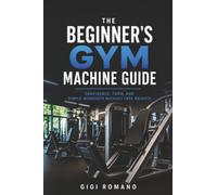 The Beginner’s Gym Machine Guide: Confidence, Form, and Simple Workouts Without Free Weights