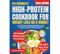 The Beginner’s High-Protein Cookbook For Weight Loss On A Budget: 70 Affordable High-Protein Recipes, 28-Day Meal Plan, and Smart Budget Strategies to Burn Fat, Stay Full, and Save Money