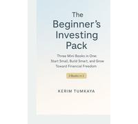 The Beginner’s Investing Pack: From Your First $100 to FIRE: Three Mini Books in One: Start Small, Build Smart, and Grow Toward Financial Freedom (Prompt-Powered Investing)