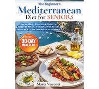 The Beginner’s Mediterranean Diet for Seniors: Simple, Heart-Healthy & Diabetes-Friendly Recipes to Help Lower Blood Pressure, Ease Digestion & Boost Energy | Plus a 30-Day Meal Plan for 1-2 People