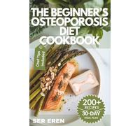 THE BEGINNER’S OSTEOPOROSIS DIET COOKBOOK: 200+ Simple, Calcium-Rich Recipes to Build Strong Bones and Prevent Fractures (NOURISH AND THRIVE: Smart Eating for Every Lifestyle)