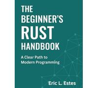 The Beginner’s Rust Handbook: A Clear Path to Modern Programming (Programming Books)