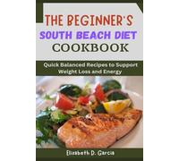 THE BEGINNER’S SOUTH BEACH DIET COOKBOOK: Quick Balanced Recipes to Support Weight Loss and Energy