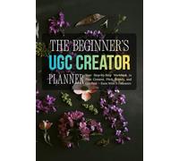 The Beginner’s UGC Creator Planner: Your Step-by-Step Workbook to Plan Content, Pitch Brands, and Get Paid - Even With 0 Followers