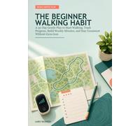The Beginner Walking Habit: A 30-Day Gentle Plan to Start Walking, Track Progress, Build Weekly Minutes, and Stay Consistent Without Gym Gear