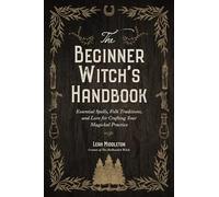 The Beginner Witch's Handbook: Essential Spells, Folk Traditions, and Lore for Crafting Your Magickal Practice