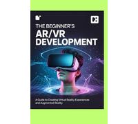 THE BEGINNER'S AR/VR DEVELOPMENT: A Guide to Creating Virtual Reality Experiences and Augmented Reality (Jerry Israel Series)