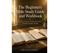 The Beginner's Bible Study Guide and Workbook: An Easy-to-Understand 12-Week Journey to Read, Understand, and Apply God's Word