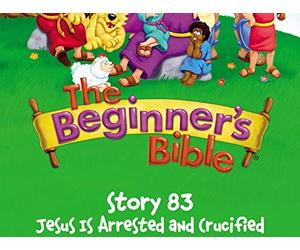 The Beginner's Bible Video Series, Story 83, Jesus Is Arrested and Crucified
