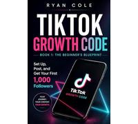 The Beginner's Blueprint: Set Up, Post, and Get Your First 1,000 Followers (TikTok Growth Code)