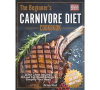The Beginner's Carnivore Diet Cookbook: 80+ Zero Carb Recipes + 30 Day Meal Plan to Lose Fat, Boost Energy & Simplify Your Healt