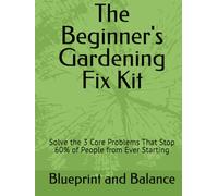The Beginner's Gardening Fix Kit: Solve the 3 Core Problems That Stop 60% of People from Ever Starting