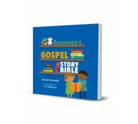 The Beginner's Gospel Story Bible by Jared Kennedy