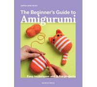The Beginner's Guide to Amigurumi : Easy Techniques and 8 Fun Projects