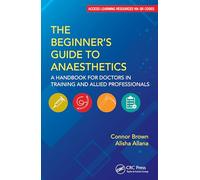 The Beginner's Guide to Anaesthetics – A Handbook for Doctors in Training and Allied Professionals