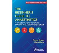 The Beginner's Guide to Anaesthetics: A Handbook for Doctors in Training and Allied Professionals