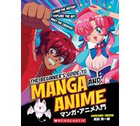 The Beginner's Guide to Anime and Manga: Learn the History, Explore the Art, Meet the Creators