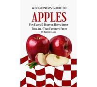 The Beginner's Guide to Apples: Fun Facts and Helpful Hints About This All-Around Favorite Fruit