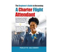 The Beginner's Guide to Becoming a Charter Flight Attendant: Everything You Need to Start Your Career with Commercial or Private Charter Companies