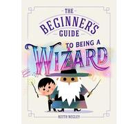 The Beginner's Guide to Being a Wizard: A hilarious how-to guide for aspiring wizards - the perfect Halloween gift for children