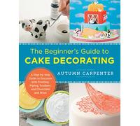The Beginner's Guide to Cake Decorating: A Step-by-Step Guide to Decorate with Frosting, Piping, Fondant, and Chocolate and More (New Shoe Press)